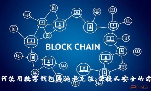 如何使用数字钱包为油卡充值：便捷又安全的方法