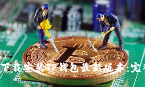  如何下载安装TP钱包最新版本：完整指南
