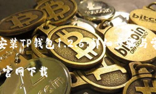 如何下载和安装TP钱包1.2.6：详细步骤与常见问题解答

TP钱包1.2.6官网下载