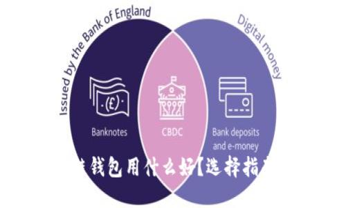 : 区块链钱包用什么好？选择指南与推荐