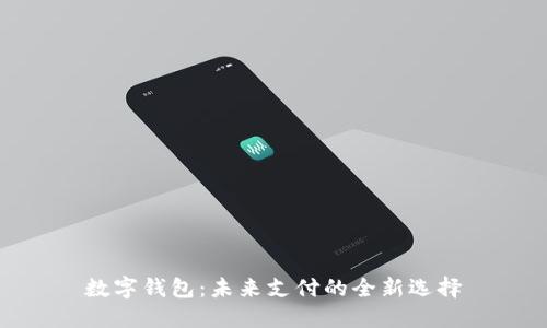 数字钱包：未来支付的全新选择