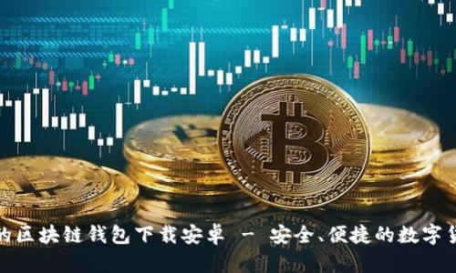 : 真实的区块链钱包下载安卓 - 安全、便捷的数字货币管理