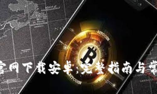 TP钱包APP官网下载安卓：完整指南与常见问题解答