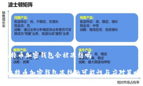 比特币加密钱包会被冻结吗

 比特币加密钱包冻结的可能性与应对策略