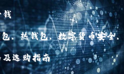 区块链冷钱包要多少钱

关键词: 区块链冷钱包, 热钱包, 数字货币安全, 钱包类型, 价格比较

区块链冷钱包的价格及选购指南