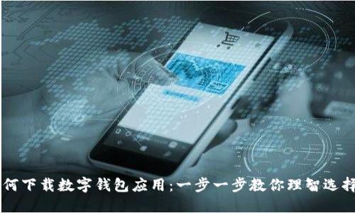 手机如何下载数字钱包应用：一步一步教你理智选择与操作