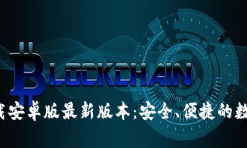  tP钱包官网下载安卓版最新版本：安全、便捷的数字钱包解决方案