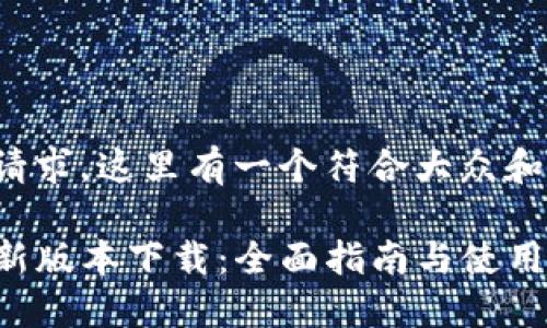 基于您的请求，这里有一个符合大众和和关键词：

TP钱包最新版本下载：全面指南与使用技巧