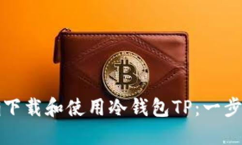 如何正确下载和使用冷钱包TP：一步一步指南
