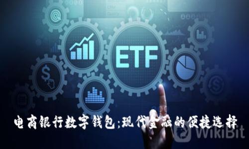 电商银行数字钱包：现代金融的便捷选择