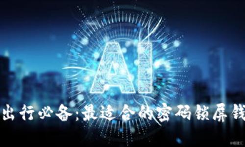 : 安全出行必备：最适合的密码锁屏钱包推荐