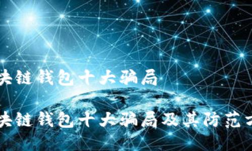 区块链钱包十大骗局

区块链钱包十大骗局及其防范方法