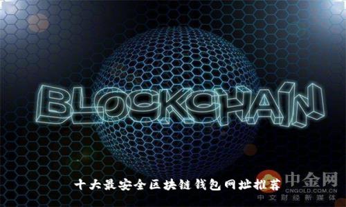  十大最安全区块链钱包网址推荐