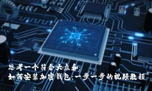思考一个符合大众和  
如何安装加密钱包：一步一步的视频教程