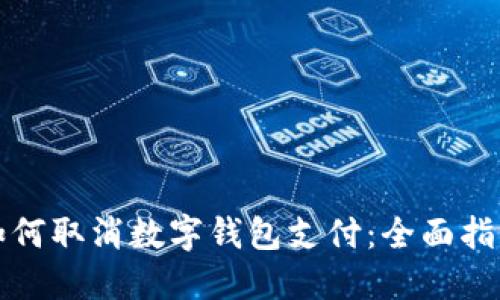 如何取消数字钱包支付：全面指南