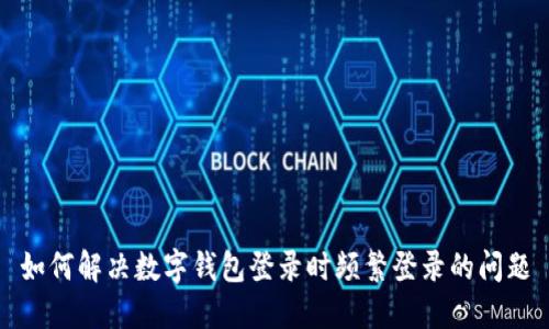 如何解决数字钱包登录时频繁登录的问题