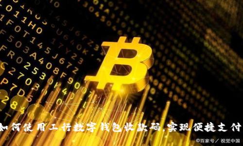 如何使用工行数字钱包收款码，实现便捷支付？