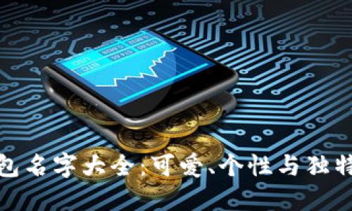 文章

创意数字钱包名字大全：可爱、个性与独特的最佳选择