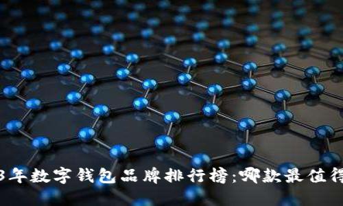  2023年数字钱包品牌排行榜：哪款最值得选择？