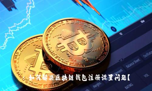 : 如何解决区块链钱包注册设置问题？