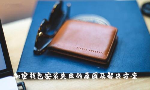 加密钱包安装失败的原因及解决方案