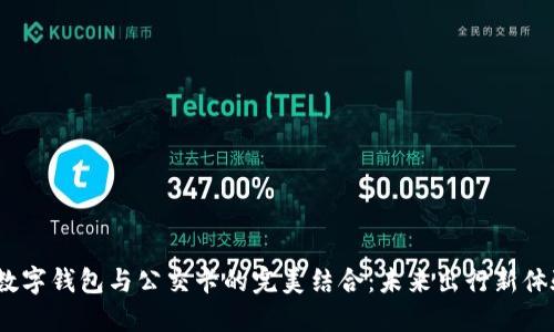  数字钱包与公交卡的完美结合：未来出行新体验