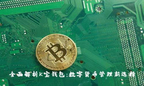 全面解析K宝钱包：数字货币管理新选择