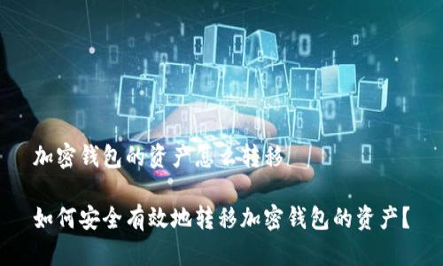 加密钱包的资产怎么转移

如何安全有效地转移加密钱包的资产？