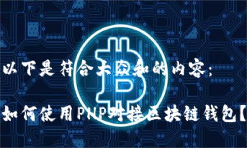 以下是符合大众和的内容:
如何使用PHP对接区块链钱包?