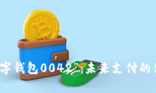 解析“数字钱包0042”：未来支付的便捷选择
