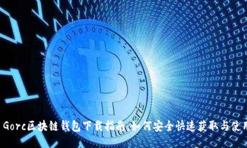  Gorc区块链钱包下载指南：如何安全快速获取与使用
