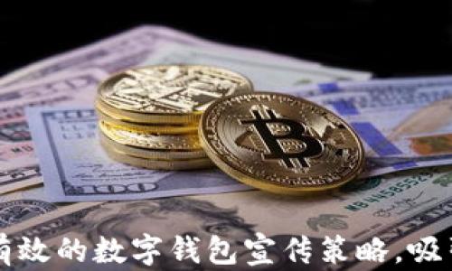 
如何制定有效的数字钱包宣传策略，吸引更多用户