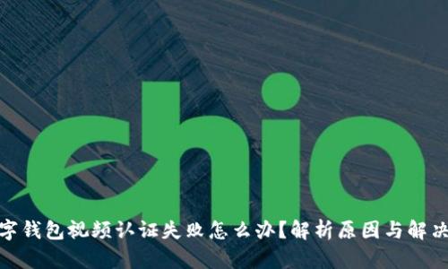 : 数字钱包视频认证失败怎么办？解析原因与解决方案