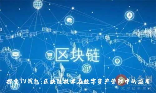 探索TV钱包：区块链技术在数字资产管理中的应用