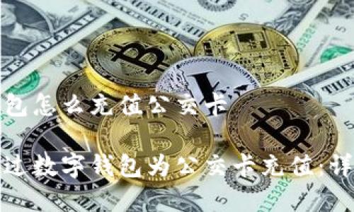 数字钱包怎么充值公交卡

如何通过数字钱包为公交卡充值：详细指南
