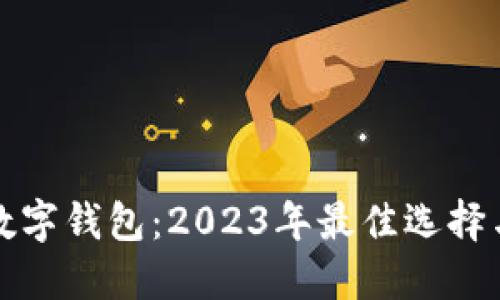 如何挑选数字钱包：2023年最佳选择与实用指南
