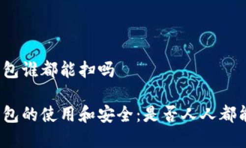 数字钱包谁都能扫吗

数字钱包的使用和安全：是否人人都能使用？