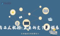  数字钱包与西瓜视频：未来的支付与娱乐结合新